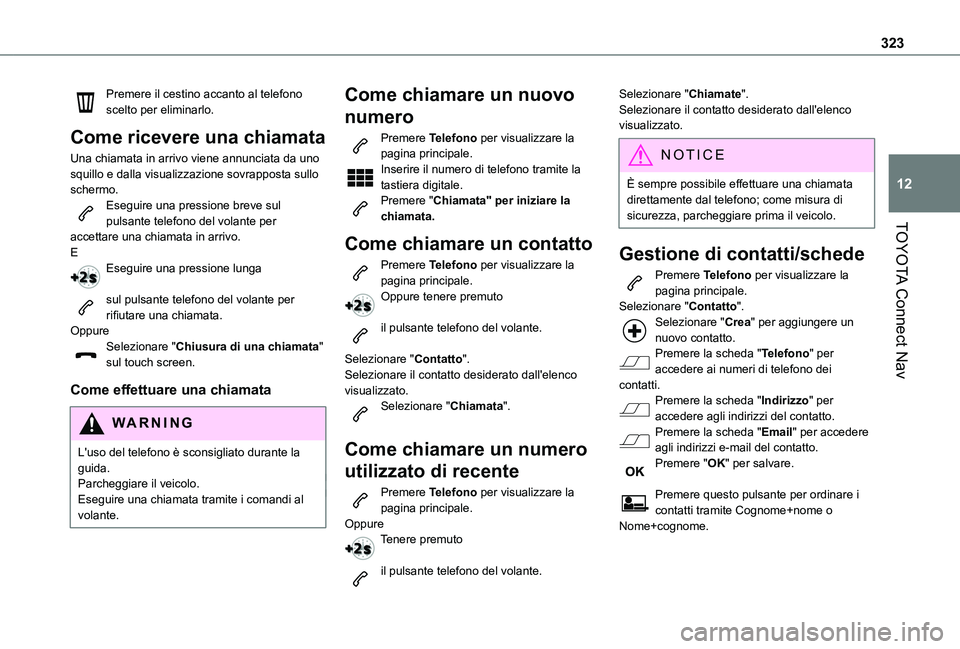 TOYOTA PROACE CITY EV 2021 Manuale duso (in Italian) 323
TOYOTA Connect Nav
12
Premere il cestino accanto al telefono scelto per eliminarlo.
Come ricevere una chiamata
Una chiamata in arrivo viene annunciata da uno squillo e dalla visualizzazione sovrap TOYOTA PROACE CITY EV 2021 Manuale duso (in Italian) 323
TOYOTA Connect Nav
12
Premere il cestino accanto al telefono scelto per eliminarlo.
Come ricevere una chiamata
Una chiamata in arrivo viene annunciata da uno squillo e dalla visualizzazione sovrap