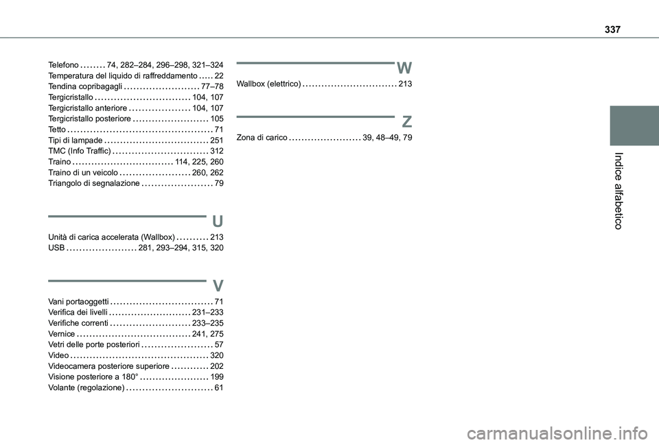 TOYOTA PROACE CITY EV 2021  Manuale duso (in Italian) 337
Indice alfabetico
Telefono   74, 282–284, 296–298, 321–324Temperatura del liquido di raffreddamento   22Tendina copribagagli   77–78Tergicristallo   104, 107Tergicristallo anteriore   104,