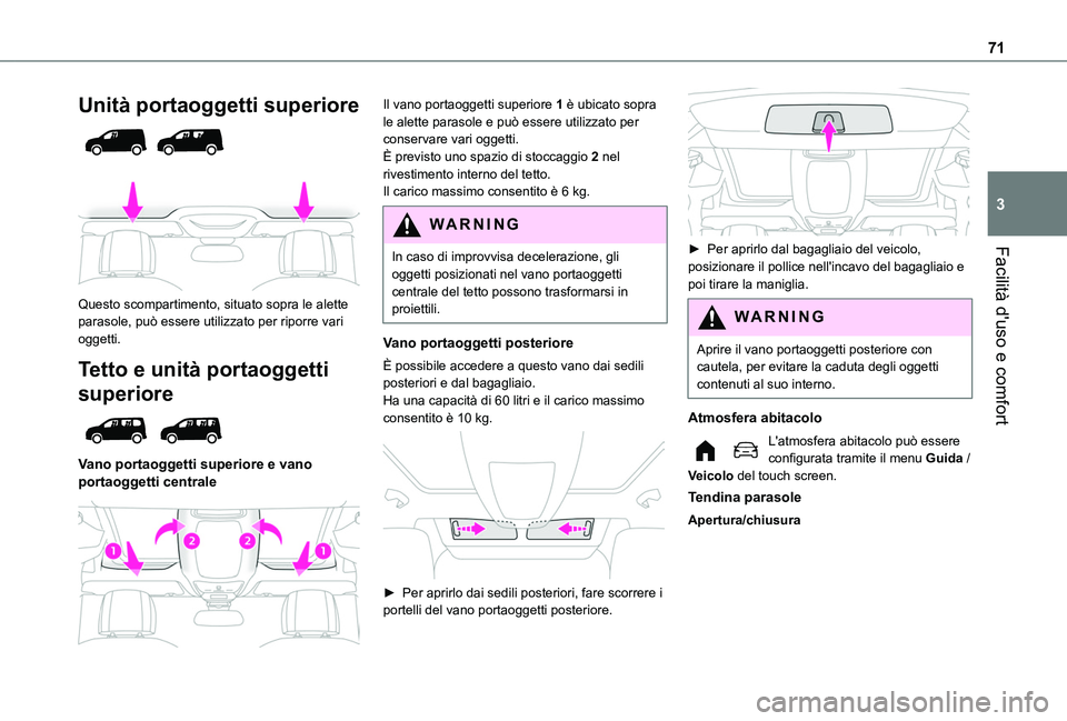 TOYOTA PROACE CITY EV 2021 Manuale duso (in Italian) 71
Facilità d'uso e comfort
3
Unità portaoggetti superiore
Questo scompartimento, situato sopra le alette parasole, può essere utilizzato per riporre vari oggetti.
Tetto e unità portaogg TOYOTA PROACE CITY EV 2021 Manuale duso (in Italian) 71
Facilità d'uso e comfort
3
Unità portaoggetti superiore
Questo scompartimento, situato sopra le alette parasole, può essere utilizzato per riporre vari oggetti.
Tetto e unità portaogg