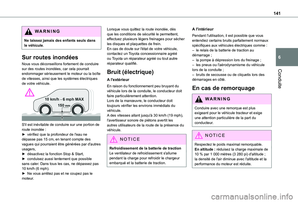 TOYOTA PROACE CITY EV 2021 Notices Demploi (in French) 141
Conduite
6
WARNI NG
Ne laissez jamais des enfants seuls dans le véhicule.
Sur routes inondées
Nous vous déconseillons fortement de conduire sur des routes inondées, car cela pourrait endommage TOYOTA PROACE CITY EV 2021 Notices Demploi (in French) 141
Conduite
6
WARNI NG
Ne laissez jamais des enfants seuls dans le véhicule.
Sur routes inondées
Nous vous déconseillons fortement de conduire sur des routes inondées, car cela pourrait endommage