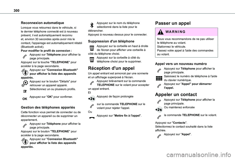 TOYOTA PROACE CITY EV 2021 Notices Demploi (in French) 300
Reconnexion automatique
Lorsque vous retournez dans le véhicule, si le dernier téléphone connecté est à nouveau présent, il est automatiquement reconnu et, environ 30 secondes après avoir m TOYOTA PROACE CITY EV 2021 Notices Demploi (in French) 300
Reconnexion automatique
Lorsque vous retournez dans le véhicule, si le dernier téléphone connecté est à nouveau présent, il est automatiquement reconnu et, environ 30 secondes après avoir m