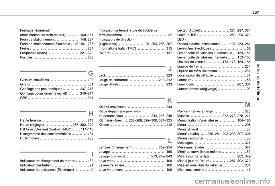 TOYOTA PROACE CITY EV 2021 Notices Demploi (in French) 337
Index alphabétique
Freinage régénératif (décélération par frein moteur) 160–161Frein de stationnement 148, 237Frein de stationnement électrique 148–151, 237Freins 237Fréquenc TOYOTA PROACE CITY EV 2021 Notices Demploi (in French) 337
Index alphabétique
Freinage régénératif (décélération par frein moteur) 160–161Frein de stationnement 148, 237Frein de stationnement électrique 148–151, 237Freins 237Fréquenc