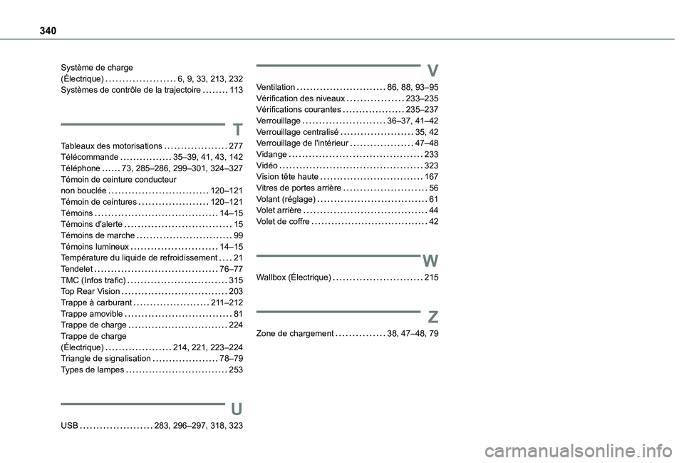 TOYOTA PROACE CITY EV 2021 Notices Demploi (in French) 340
Système de charge (Électrique) 6, 9, 33, 213, 232Systèmes de contrôle de la trajectoire 11 3
T
Tableaux des motorisations 277Télécommande 35–39, 41, 43, 142Téléphone 73, 285 TOYOTA PROACE CITY EV 2021 Notices Demploi (in French) 340
Système de charge (Électrique) 6, 9, 33, 213, 232Systèmes de contrôle de la trajectoire 11 3
T
Tableaux des motorisations 277Télécommande 35–39, 41, 43, 142Téléphone 73, 285