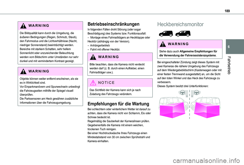 TOYOTA PROACE CITY EV 2021  Betriebsanleitungen (in German) 189
Fahrbetrieb
6
WARNI NG
Die Bildqualität kann durch die Umgebung, die äußeren Bedingungen (Regen, Schmutz, Staub), den Fahrmodus und die Lichtverhältnisse (Nacht, niedriger Sonnenstand) beeintr