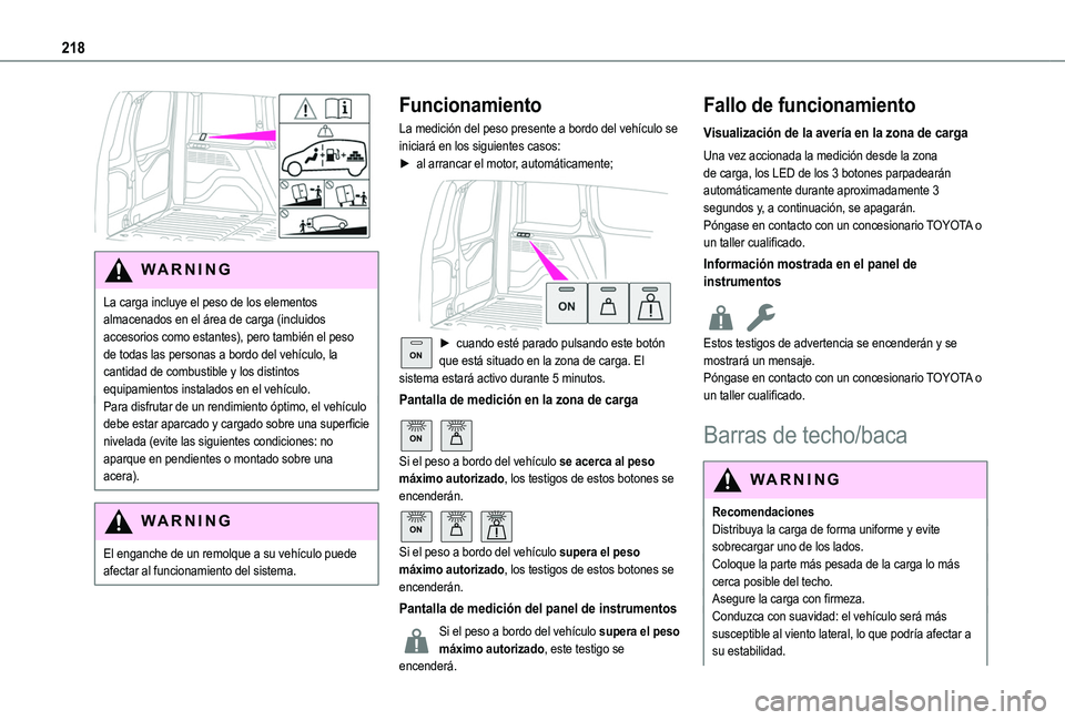 TOYOTA PROACE CITY EV 2021 Manuale de Empleo (in Spanish) 218
WARNI NG
La carga incluye el peso de los elementos almacenados en el área de carga (incluidos accesorios como estantes), pero también el peso de todas las personas a bordo del vehículo, la ca TOYOTA PROACE CITY EV 2021 Manuale de Empleo (in Spanish) 218
WARNI NG
La carga incluye el peso de los elementos almacenados en el área de carga (incluidos accesorios como estantes), pero también el peso de todas las personas a bordo del vehículo, la ca