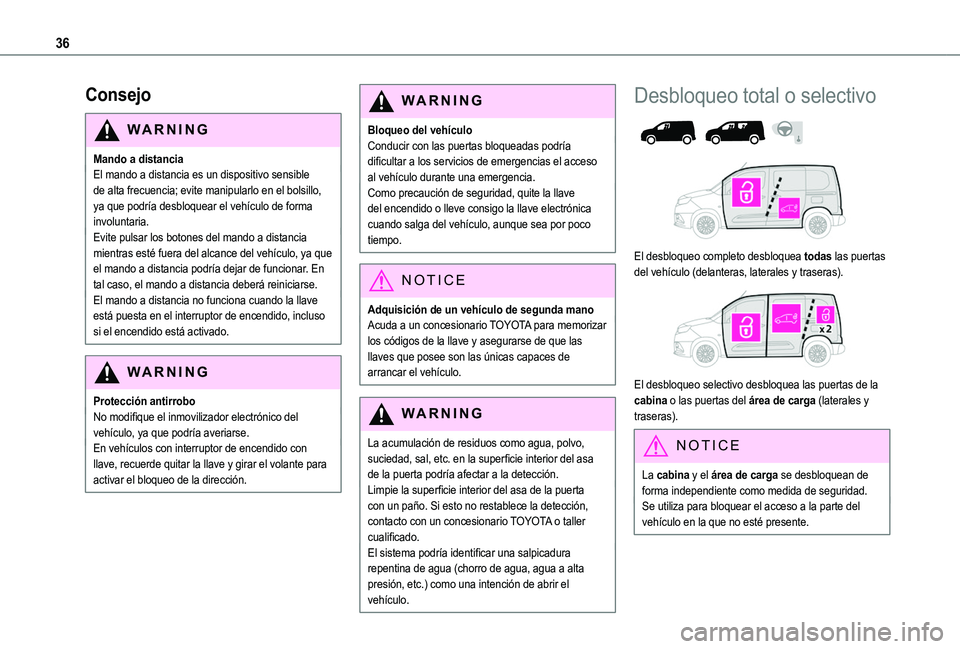 TOYOTA PROACE CITY EV 2021 Manuale de Empleo (in Spanish) 36
Consejo
WARNI NG
Mando a distanciaEl mando a distancia es un dispositivo sensible de alta frecuencia; evite manipularlo en el bolsillo, ya que podría desbloquear el vehículo de forma involuntaria TOYOTA PROACE CITY EV 2021 Manuale de Empleo (in Spanish) 36
Consejo
WARNI NG
Mando a distanciaEl mando a distancia es un dispositivo sensible de alta frecuencia; evite manipularlo en el bolsillo, ya que podría desbloquear el vehículo de forma involuntaria