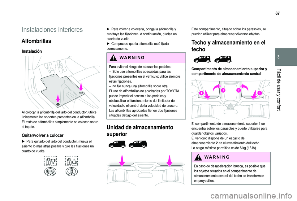 TOYOTA PROACE CITY EV 2021 Manuale de Empleo (in Spanish) 67
Fácil de usar y confort
3
Instalaciones interiores
Alfombrillas
Instalación
Al colocar la alfombrilla del lado del conductor, utilice únicamente los soportes presentes en la alfombrilla.El re TOYOTA PROACE CITY EV 2021 Manuale de Empleo (in Spanish) 67
Fácil de usar y confort
3
Instalaciones interiores
Alfombrillas
Instalación
Al colocar la alfombrilla del lado del conductor, utilice únicamente los soportes presentes en la alfombrilla.El re