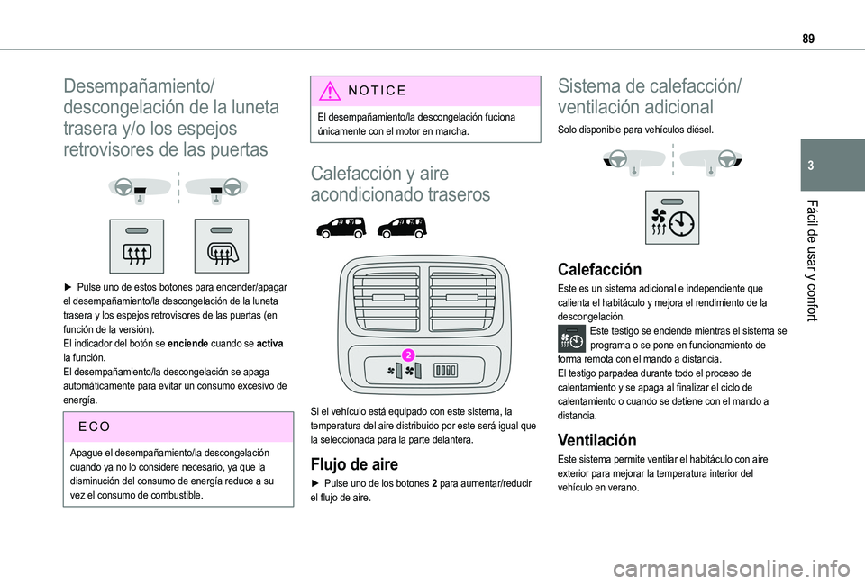 TOYOTA PROACE CITY EV 2021 Manuale de Empleo (in Spanish) 89
Fácil de usar y confort
3
Desempañamiento/
descongelación de la luneta
trasera y/o los espejos
retrovisores de las puertas
► Pulse uno de estos botones para encender/apagar el desempa TOYOTA PROACE CITY EV 2021 Manuale de Empleo (in Spanish) 89
Fácil de usar y confort
3
Desempañamiento/
descongelación de la luneta
trasera y/o los espejos
retrovisores de las puertas
► Pulse uno de estos botones para encender/apagar el desempa