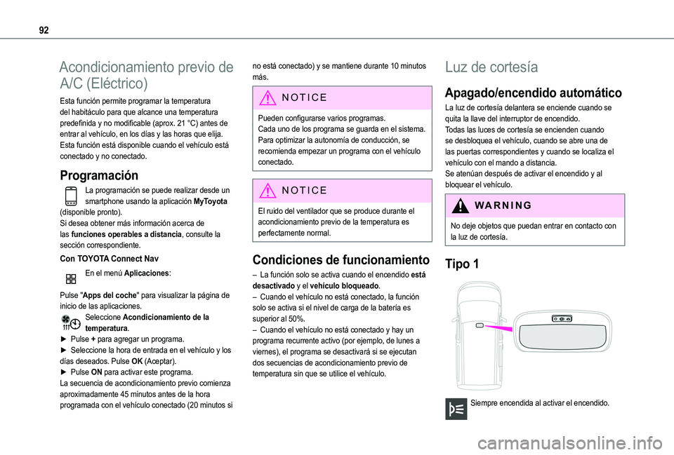 TOYOTA PROACE CITY EV 2021 Manuale de Empleo (in Spanish) 92
Acondicionamiento previo de
A/C (Eléctrico)
Esta función permite programar la temperatura del habitáculo para que alcance una temperatura predefinida y no modificable (aprox. 21 °C) antes de e TOYOTA PROACE CITY EV 2021 Manuale de Empleo (in Spanish) 92
Acondicionamiento previo de
A/C (Eléctrico)
Esta función permite programar la temperatura del habitáculo para que alcance una temperatura predefinida y no modificable (aprox. 21 °C) antes de e