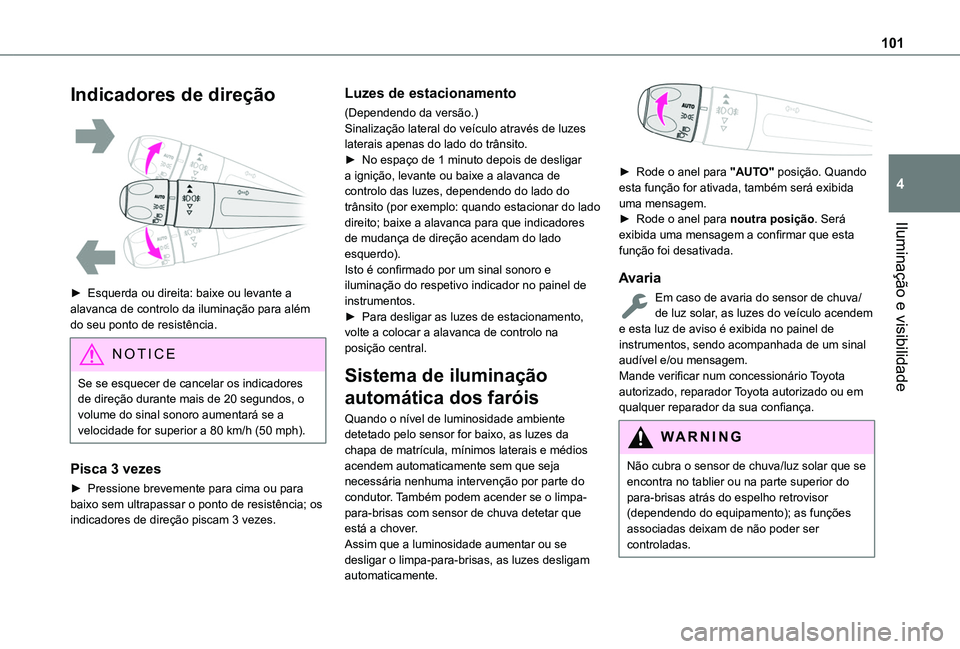 TOYOTA PROACE CITY EV 2021  Manual de utilização (in Portuguese) 101
Iluminação e visibilidade
4
Indicadores de direção 
 
► Esquerda ou direita: baixe ou levante a alavanca de controlo da iluminação para além do seu ponto de resistência.
NOTIC E
Se se es