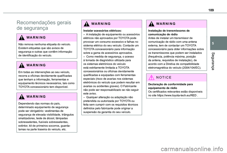 TOYOTA PROACE CITY EV 2021 Manual de utilização (in Portuguese) 109
Segurança
5
Recomendações gerais
de segurança
WARNI NG
Não remova nenhuma etiqueta do veículo. Existem etiquetas que são avisos de segurança e outras que contêm informação de identific TOYOTA PROACE CITY EV 2021 Manual de utilização (in Portuguese) 109
Segurança
5
Recomendações gerais
de segurança
WARNI NG
Não remova nenhuma etiqueta do veículo. Existem etiquetas que são avisos de segurança e outras que contêm informação de identific