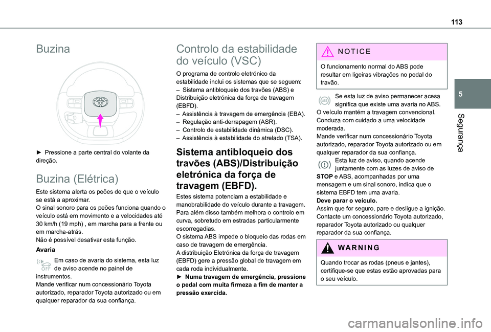 TOYOTA PROACE CITY EV 2021  Manual de utilização (in Portuguese) 11 3
Segurança
5
Buzina 
 
► Pressione a parte central do volante da direção.
Buzina (Elétrica)
Este sistema alerta os peões de que o veículo se está a aproximar.O sinal sonoro para os peões