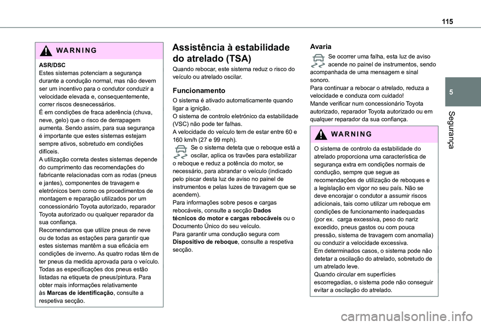 TOYOTA PROACE CITY EV 2021  Manual de utilização (in Portuguese) 11 5
Segurança
5
WARNI NG
ASR/DSCEstes sistemas potenciam a segurança durante a condução normal, mas não devem ser um incentivo para o condutor conduzir a velocidade elevada e, consequentemente, 