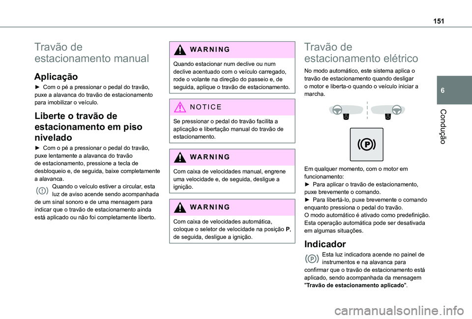 TOYOTA PROACE CITY EV 2021 Manual de utilização (in Portuguese) 151
Condução
6
Travão de
estacionamento manual
Aplicação
► Com o pé a pressionar o pedal do travão, puxe a alavanca do travão de estacionamento para imobilizar o veículo.
Liberte o travão TOYOTA PROACE CITY EV 2021 Manual de utilização (in Portuguese) 151
Condução
6
Travão de
estacionamento manual
Aplicação
► Com o pé a pressionar o pedal do travão, puxe a alavanca do travão de estacionamento para imobilizar o veículo.
Liberte o travão
