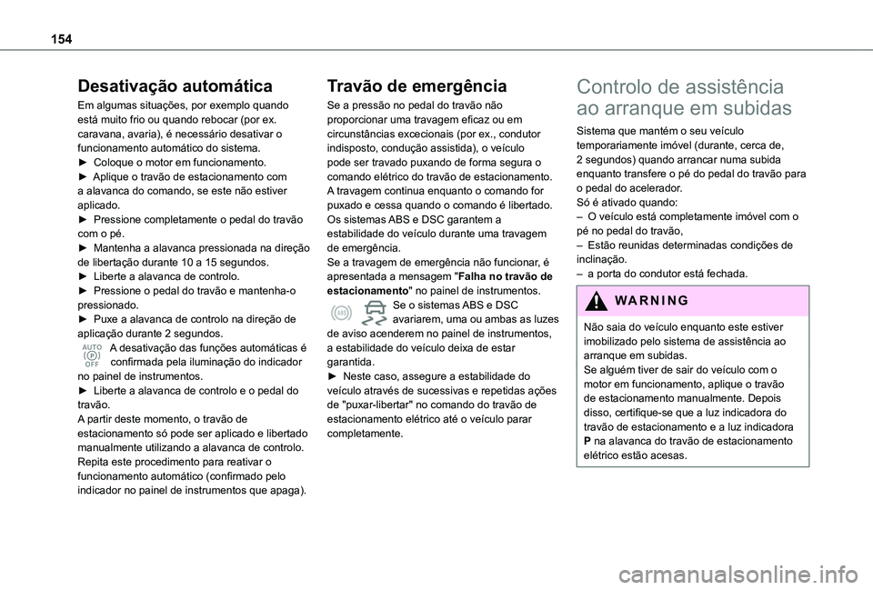 TOYOTA PROACE CITY EV 2021  Manual de utilização (in Portuguese) 154
Desativação automática
Em algumas situações, por exemplo quando está muito frio ou quando rebocar (por ex. caravana, avaria), é necessário desativar o funcionamento automático do sistema.