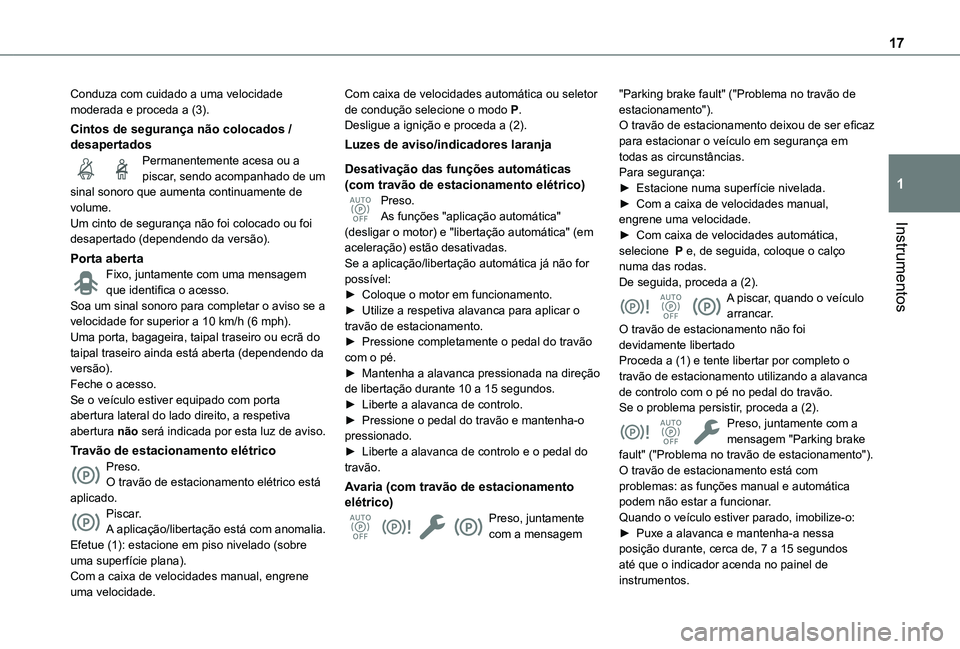 TOYOTA PROACE CITY EV 2021  Manual de utilização (in Portuguese) 17
Instrumentos
1
Conduza com cuidado a uma velocidade moderada e proceda a (3).
Cintos de segurança não colocados / desapertadosPermanentemente acesa ou a piscar, sendo acompanhado de um sinal sono