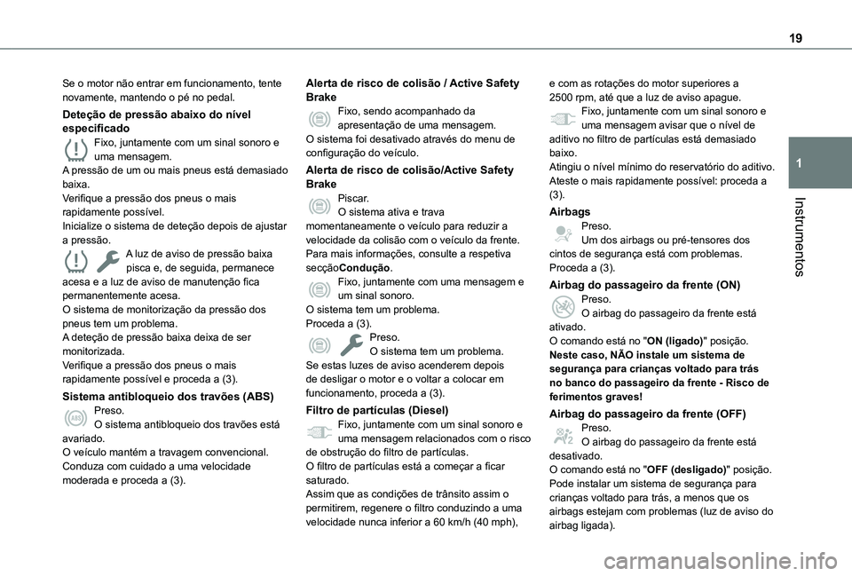 TOYOTA PROACE CITY EV 2021  Manual de utilização (in Portuguese) 19
Instrumentos
1
Se o motor não entrar em funcionamento, tente novamente, mantendo o pé no pedal.
Deteção de pressão abaixo do nível especificadoFixo, juntamente com um sinal sonoro e uma mensa