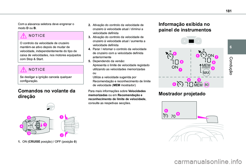 TOYOTA PROACE CITY EV 2021 Manual de utilização (in Portuguese) 181
Condução
6
Com a alavanca seletora deve engrenar o modo D ou B.
NOTIC E
O controlo da velocidade de cruzeiro mantém-se ativo depois de mudar de velocidade, independentemente do tipo de caixa de TOYOTA PROACE CITY EV 2021 Manual de utilização (in Portuguese) 181
Condução
6
Com a alavanca seletora deve engrenar o modo D ou B.
NOTIC E
O controlo da velocidade de cruzeiro mantém-se ativo depois de mudar de velocidade, independentemente do tipo de caixa de