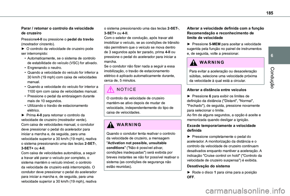TOYOTA PROACE CITY EV 2021 Manual de utilização (in Portuguese) 185
Condução
6
Parar / retomar o controlo da velocidade de cruzeiro
Pressione4-II ou pressione o pedal do travão (mostrador cinzento).► O controlo da velocidade de cruzeiro pode ser interrompido: TOYOTA PROACE CITY EV 2021 Manual de utilização (in Portuguese) 185
Condução
6
Parar / retomar o controlo da velocidade de cruzeiro
Pressione4-II ou pressione o pedal do travão (mostrador cinzento).► O controlo da velocidade de cruzeiro pode ser interrompido: