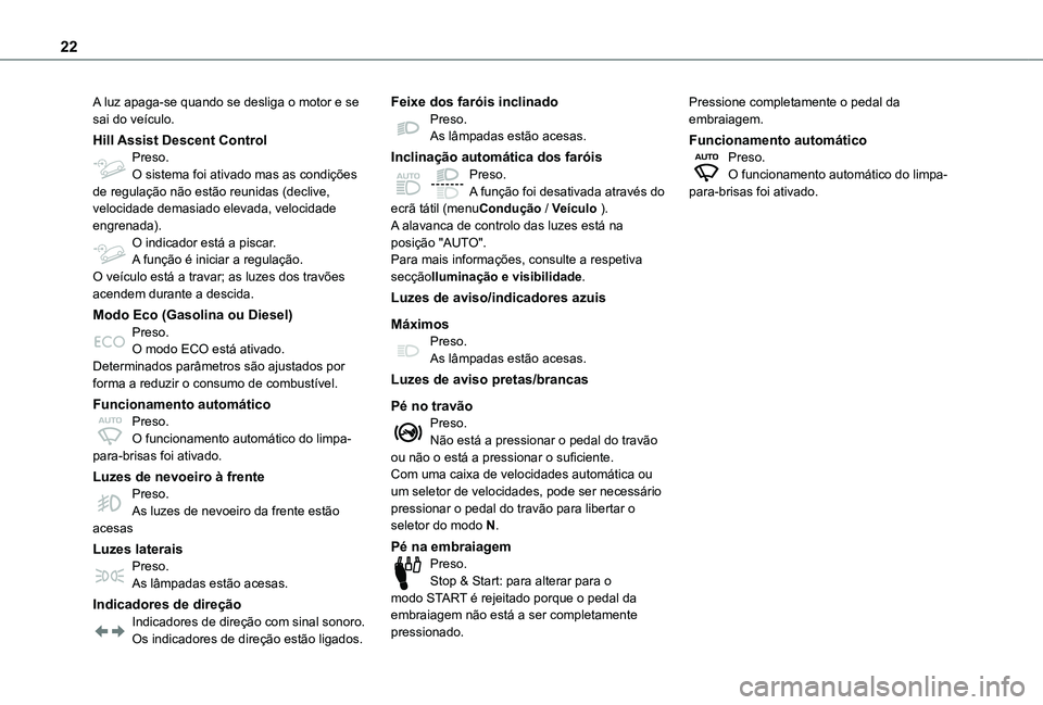 TOYOTA PROACE CITY EV 2021  Manual de utilização (in Portuguese) 22
A luz apaga-se quando se desliga o motor e se sai do veículo.
Hill Assist Descent ControlPreso.O sistema foi ativado mas as condições de regulação não estão reunidas (declive, velocidade dem