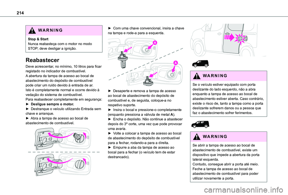 TOYOTA PROACE CITY EV 2021 Manual de utilização (in Portuguese) 214
WARNI NG
Stop & StartNunca reabasteça com o motor no modo STOP; deve desligar a ignição.
Reabastecer
Deve acrescentar, no mínimo, 10 litros para ficar registado no indicador de combustível.A TOYOTA PROACE CITY EV 2021 Manual de utilização (in Portuguese) 214
WARNI NG
Stop & StartNunca reabasteça com o motor no modo STOP; deve desligar a ignição.
Reabastecer
Deve acrescentar, no mínimo, 10 litros para ficar registado no indicador de combustível.A