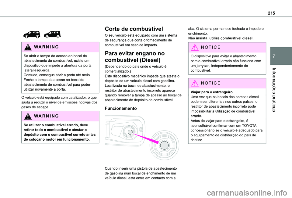 TOYOTA PROACE CITY EV 2021 Manual de utilização (in Portuguese) 215
Informações práticas
7
WARNI NG
Se abrir a tampa de acesso ao bocal de abastecimento de combustível, existe um dispositivo que impede a abertura da porta lateral esquerda.Contudo, consegue TOYOTA PROACE CITY EV 2021 Manual de utilização (in Portuguese) 215
Informações práticas
7
WARNI NG
Se abrir a tampa de acesso ao bocal de abastecimento de combustível, existe um dispositivo que impede a abertura da porta lateral esquerda.Contudo, consegue