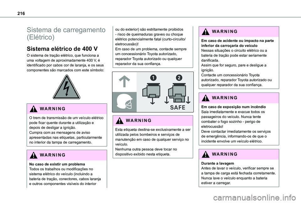 TOYOTA PROACE CITY EV 2021 Manual de utilização (in Portuguese) 216
Sistema de carregamento
(Elétrico)
Sistema elétrico de 400 V
O sistema de tração elétrico, que funciona a uma voltagem de aproximadamente 400 V, é identificado por cabos cor de laranja, e o TOYOTA PROACE CITY EV 2021 Manual de utilização (in Portuguese) 216
Sistema de carregamento
(Elétrico)
Sistema elétrico de 400 V
O sistema de tração elétrico, que funciona a uma voltagem de aproximadamente 400 V, é identificado por cabos cor de laranja, e o