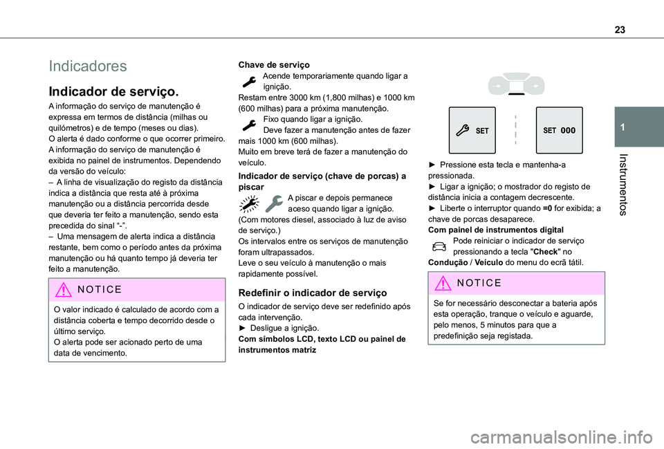 TOYOTA PROACE CITY EV 2021  Manual de utilização (in Portuguese) 23
Instrumentos
1
Indicadores
Indicador de serviço.
A informação do serviço de manutenção é expressa em termos de distância (milhas ou quilómetros) e de tempo (meses ou dias).O alerta é dado