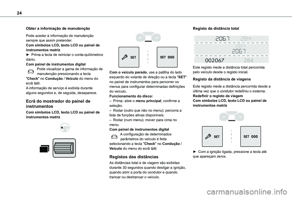 TOYOTA PROACE CITY EV 2021  Manual de utilização (in Portuguese) 24
Obter a informação de manutenção
Pode aceder à informação de manutenção sempre que assim pretender.Com símbolos LCD, texto LCD ou painel de instrumentos matriz► Prima a tecla de reinici
