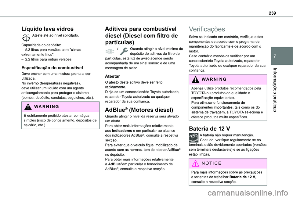 TOYOTA PROACE CITY EV 2021 Manual de utilização (in Portuguese) 239
Informações práticas
7
Líquido lava vidros
Ateste até ao nível solicitado.
Capacidade do depósito:– 5.3 litros para versões para "climas extremamente frios".– 2.2 litros para TOYOTA PROACE CITY EV 2021 Manual de utilização (in Portuguese) 239
Informações práticas
7
Líquido lava vidros
Ateste até ao nível solicitado.
Capacidade do depósito:– 5.3 litros para versões para "climas extremamente frios".– 2.2 litros para