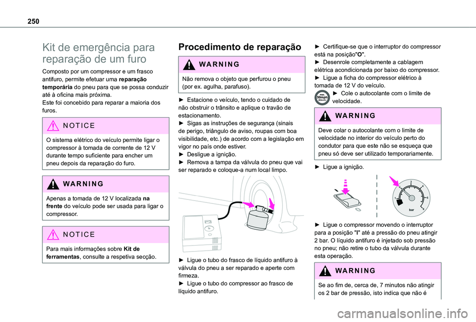 TOYOTA PROACE CITY EV 2021 Manual de utilização (in Portuguese) 250
Kit de emergência para
reparação de um furo
Composto por um compressor e um frasco antifuro, permite efetuar uma reparação temporária do pneu para que se possa conduzir até à oficina mais TOYOTA PROACE CITY EV 2021 Manual de utilização (in Portuguese) 250
Kit de emergência para
reparação de um furo
Composto por um compressor e um frasco antifuro, permite efetuar uma reparação temporária do pneu para que se possa conduzir até à oficina mais