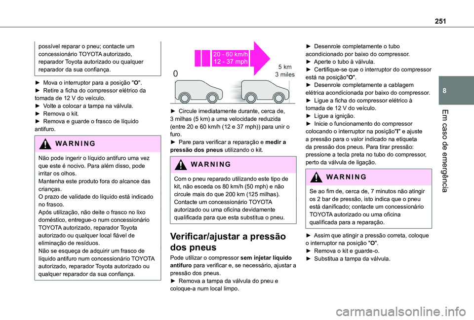 TOYOTA PROACE CITY EV 2021 Manual de utilização (in Portuguese) 251
Em caso de emergência
8
possível reparar o pneu; contacte um concessionário TOYOTA autorizado, reparador Toyota autorizado ou qualquer reparador da sua confiança.
► Mova o interruptor para a TOYOTA PROACE CITY EV 2021 Manual de utilização (in Portuguese) 251
Em caso de emergência
8
possível reparar o pneu; contacte um concessionário TOYOTA autorizado, reparador Toyota autorizado ou qualquer reparador da sua confiança.
► Mova o interruptor para a