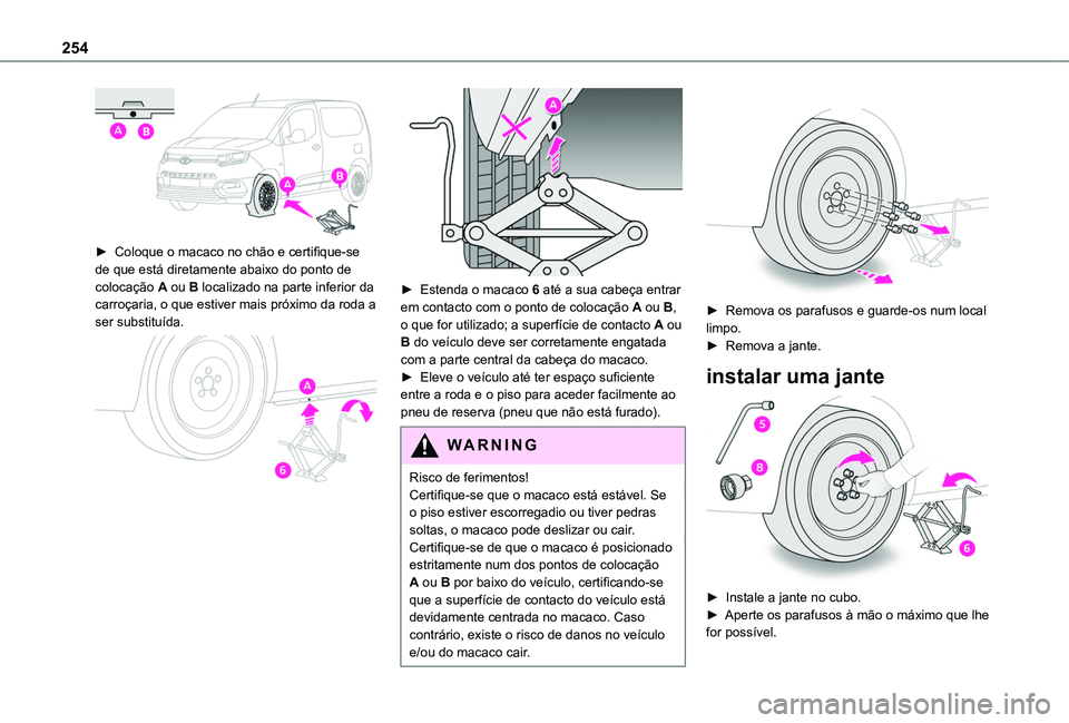 TOYOTA PROACE CITY EV 2021 Manual de utilização (in Portuguese) 254
► Coloque o macaco no chão e certifique-se de que está diretamente abaixo do ponto de
colocação A ou B localizado na parte inferior da carroçaria, o que estiver mais próximo da roda a s TOYOTA PROACE CITY EV 2021 Manual de utilização (in Portuguese) 254
► Coloque o macaco no chão e certifique-se de que está diretamente abaixo do ponto de
colocação A ou B localizado na parte inferior da carroçaria, o que estiver mais próximo da roda a s
