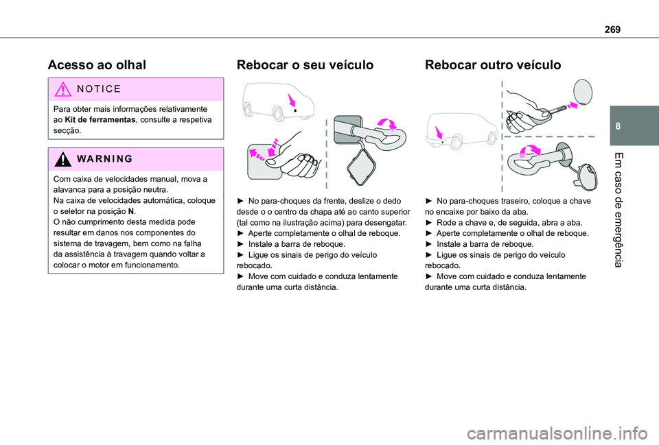 TOYOTA PROACE CITY EV 2021 Manual de utilização (in Portuguese) 269
Em caso de emergência
8
Acesso ao olhal
NOTIC E
Para obter mais informações relativamente ao Kit de ferramentas, consulte a respetiva secção.
WARNI NG
Com caixa de velocidades manual, mova a TOYOTA PROACE CITY EV 2021 Manual de utilização (in Portuguese) 269
Em caso de emergência
8
Acesso ao olhal
NOTIC E
Para obter mais informações relativamente ao Kit de ferramentas, consulte a respetiva secção.
WARNI NG
Com caixa de velocidades manual, mova a