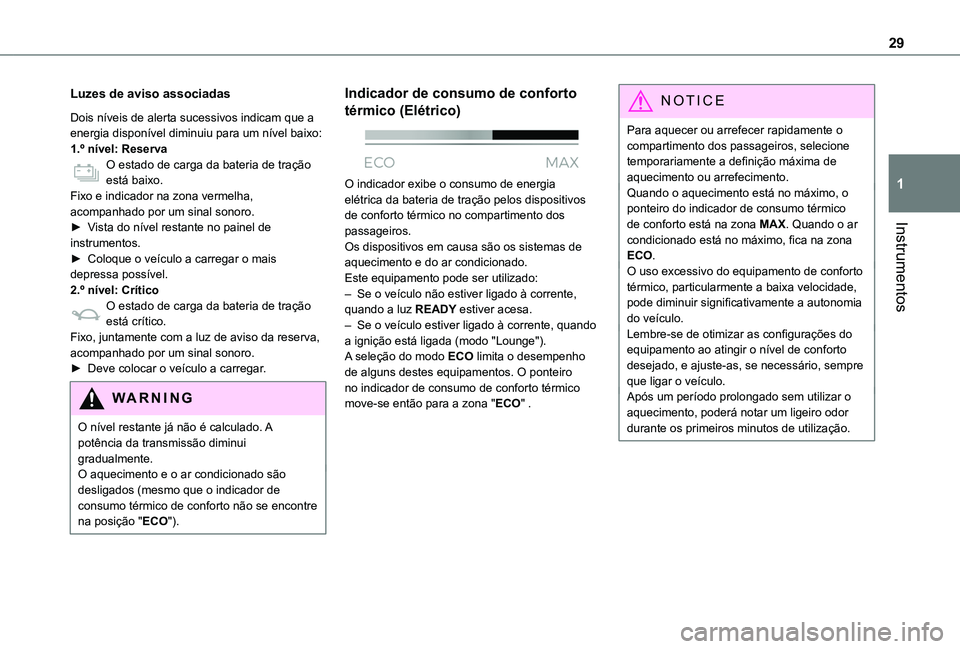 TOYOTA PROACE CITY EV 2021  Manual de utilização (in Portuguese) 29
Instrumentos
1
Luzes de aviso associadas
Dois níveis de alerta sucessivos indicam que a energia disponível diminuiu para um nível baixo:1.º nível: ReservaO estado de carga da bateria de traç