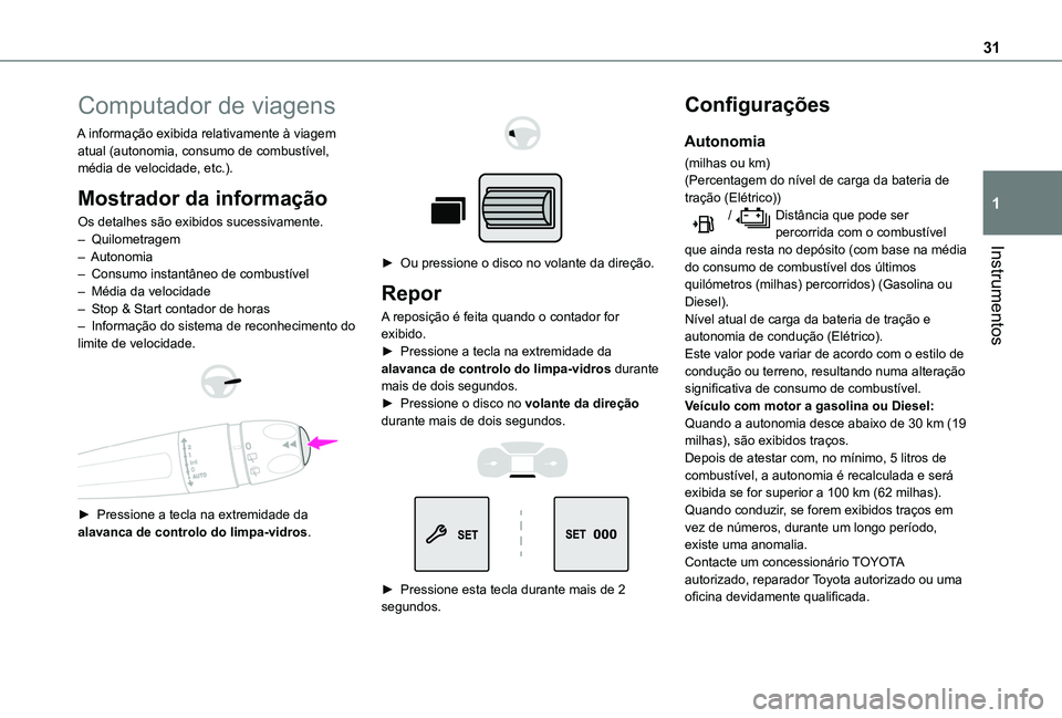 TOYOTA PROACE CITY EV 2021  Manual de utilização (in Portuguese) 31
Instrumentos
1
Computador de viagens
A informação exibida relativamente à viagem atual (autonomia, consumo de combustível, média de velocidade, etc.).
Mostrador da informação
Os detalhes sã