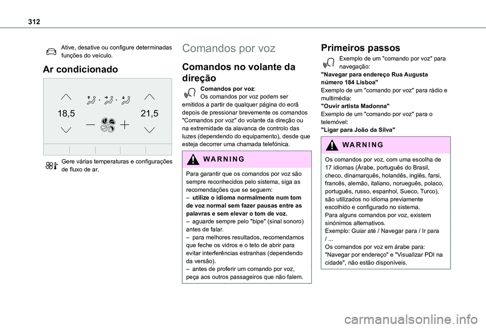 TOYOTA PROACE CITY EV 2021 Manual de utilização (in Portuguese) 312
Ative, desative ou configure determinadas funções do veículo.
Ar condicionado
21,518,5
Gere várias temperaturas e configurações de fluxo de ar.
Comandos por voz
Comandos no volante da
di TOYOTA PROACE CITY EV 2021 Manual de utilização (in Portuguese) 312
Ative, desative ou configure determinadas funções do veículo.
Ar condicionado
21,518,5
Gere várias temperaturas e configurações de fluxo de ar.
Comandos por voz
Comandos no volante da
di