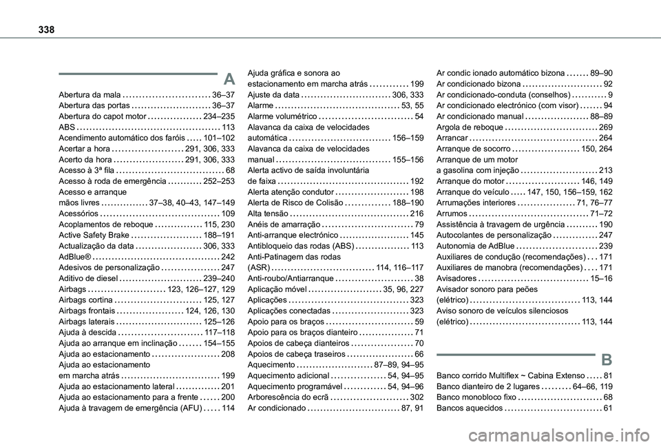 TOYOTA PROACE CITY EV 2021 Manual de utilização (in Portuguese) 338
A
Abertura da mala 36–37Abertura das portas 36–37Abertura do capot motor 234–235ABS 11 3Acendimento automático dos faróis 101–102Acertar a hora 291, 306, 333Acerto da hora TOYOTA PROACE CITY EV 2021 Manual de utilização (in Portuguese) 338
A
Abertura da mala 36–37Abertura das portas 36–37Abertura do capot motor 234–235ABS 11 3Acendimento automático dos faróis 101–102Acertar a hora 291, 306, 333Acerto da hora