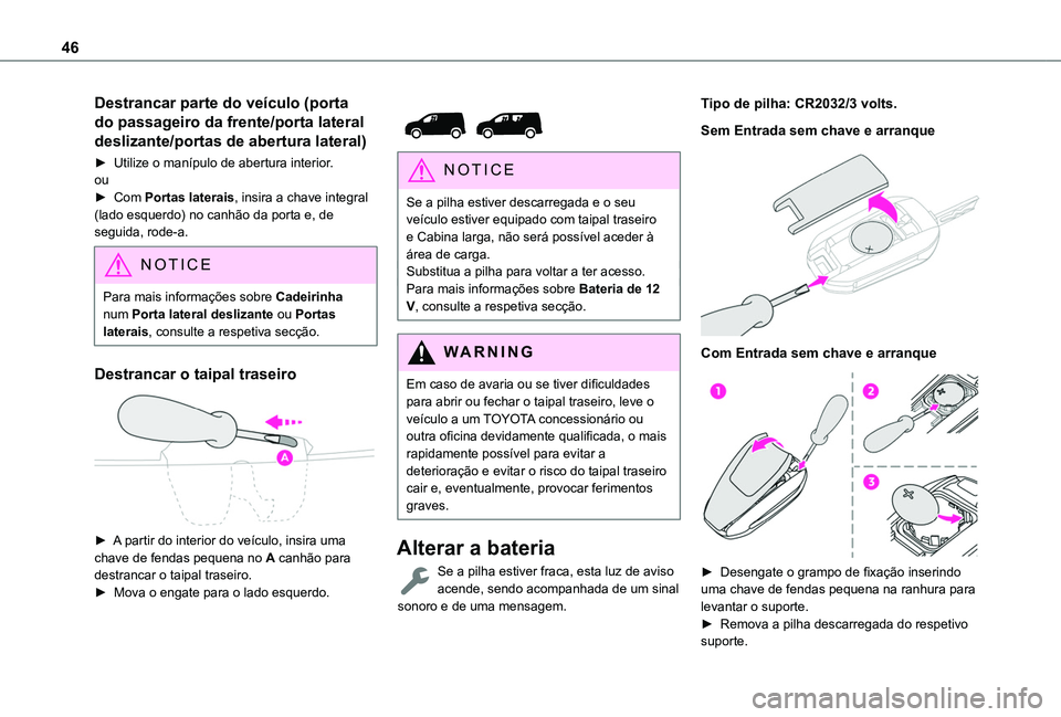 TOYOTA PROACE CITY EV 2021  Manual de utilização (in Portuguese) 46
Destrancar parte do veículo (porta 
do passageiro da frente/porta lateral 
deslizante/portas de abertura lateral)
► Utilize o manípulo de abertura interior.ou► Com Portas laterais, insira a c