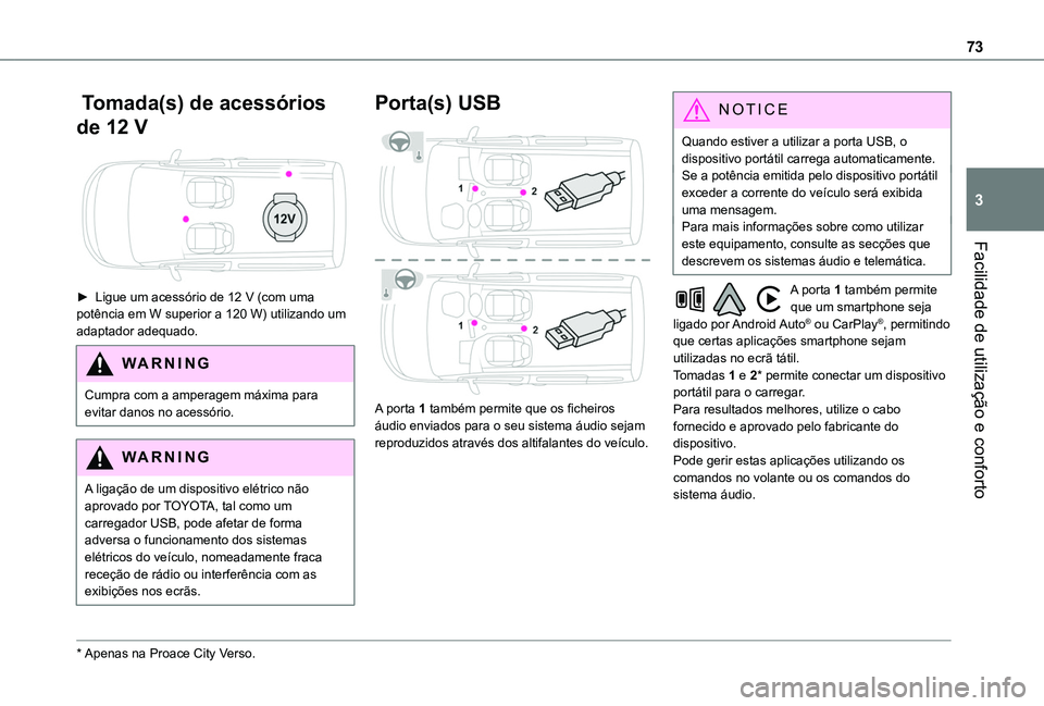 TOYOTA PROACE CITY EV 2021  Manual de utilização (in Portuguese) 73
Facilidade de utilização e conforto
3
 Tomada(s) de acessórios 
de 12 V 
 
► Ligue um acessório de 12 V (com uma potência em W superior a 120 W) utilizando um adaptador adequado.
WARNI NG
Cu