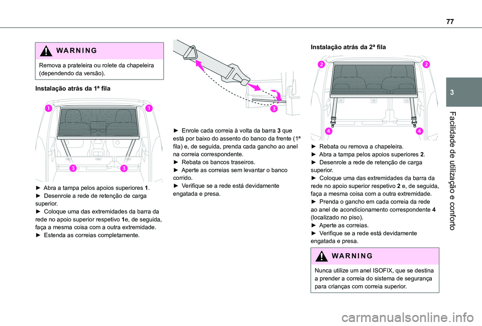TOYOTA PROACE CITY EV 2021  Manual de utilização (in Portuguese) 77
Facilidade de utilização e conforto
3
WARNI NG
Remova a prateleira ou rolete da chapeleira (dependendo da versão).
Instalação atrás da 1ª fila 
 
► Abra a tampa pelos apoios superiores 1.