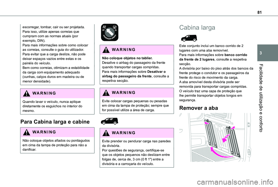 TOYOTA PROACE CITY EV 2021  Manual de utilização (in Portuguese) 81
Facilidade de utilização e conforto
3
escorregar, tombar, cair ou ser projetada. Para isso, utilize apenas correias que cumpram com as normas atuais (por exemplo, DIN).Para mais informações sob