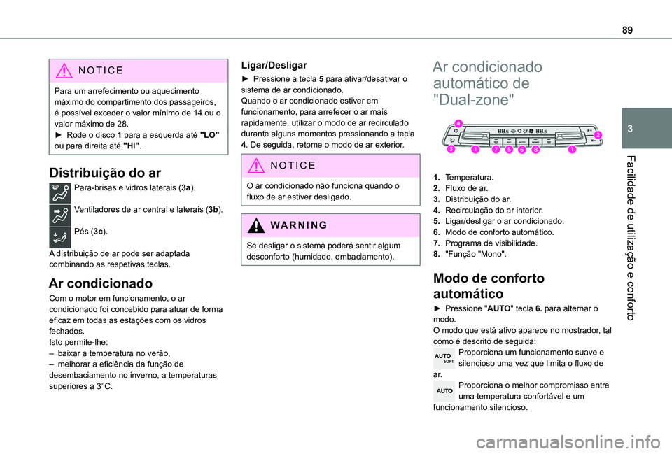 TOYOTA PROACE CITY EV 2021  Manual de utilização (in Portuguese) 89
Facilidade de utilização e conforto
3
NOTIC E
Para um arrefecimento ou aquecimento máximo do compartimento dos passageiros, é possível exceder o valor mínimo de 14 ou o valor máximo de 28.