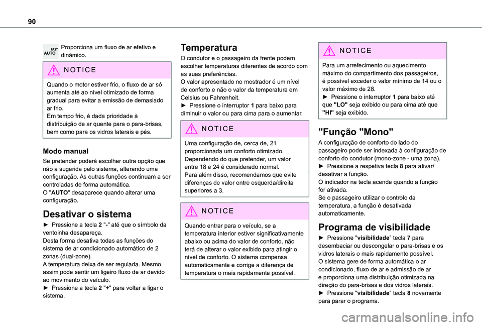 TOYOTA PROACE CITY EV 2021  Manual de utilização (in Portuguese) 90
Proporciona um fluxo de ar efetivo e dinâmico.
NOTIC E
Quando o motor estiver frio, o fluxo de ar só aumenta até ao nível otimizado de forma gradual para evitar a emissão de demasiado ar frio.