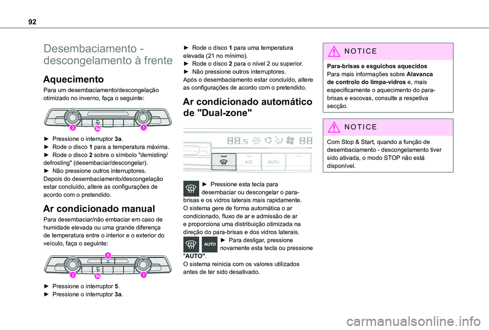 TOYOTA PROACE CITY EV 2021  Manual de utilização (in Portuguese) 92
Desembaciamento - 
descongelamento à frente
Aquecimento
Para um desembaciamento/descongelação otimizado no inverno, faça o seguinte: 
 
► Pressione o interruptor 3a.► Rode o disco 1 para a 