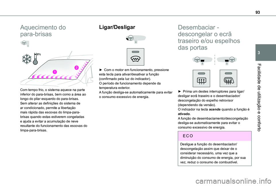 TOYOTA PROACE CITY EV 2021  Manual de utilização (in Portuguese) 93
Facilidade de utilização e conforto
3
Aquecimento do 
para-brisas  
 
 
Com tempo frio, o sistema aquece na parte inferior do para-brisas, bem como a área ao longo do pilar esquerdo do para-bris