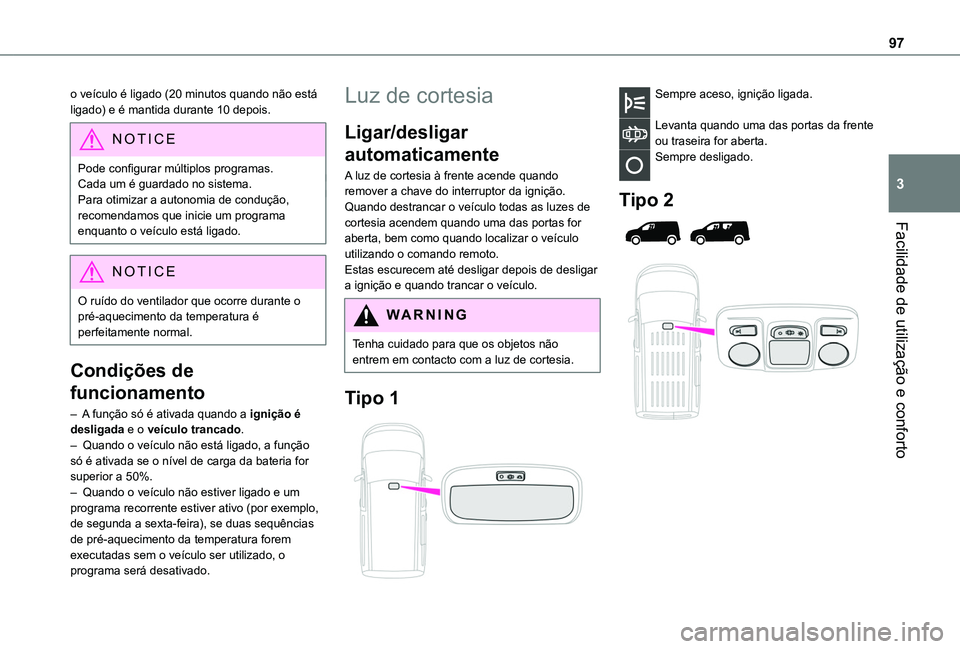 TOYOTA PROACE CITY EV 2021  Manual de utilização (in Portuguese) 97
Facilidade de utilização e conforto
3
o veículo é ligado (20 minutos quando não está ligado) e é mantida durante 10 depois.
NOTIC E
Pode configurar múltiplos programas.Cada um é guardado n