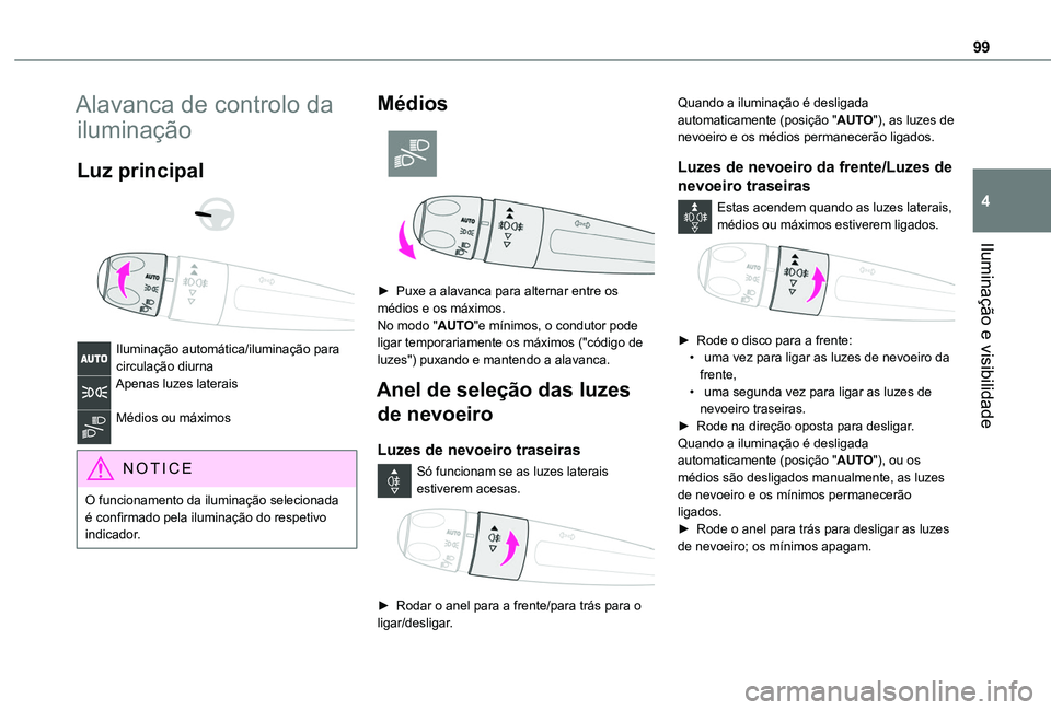 TOYOTA PROACE CITY EV 2021  Manual de utilização (in Portuguese) 99
Iluminação e visibilidade
4
Alavanca de controlo da 
iluminação
Luz principal 
  
 
Iluminação automática/iluminação para circulação diurnaApenas luzes laterais 
Médios ou máximos 
NOT