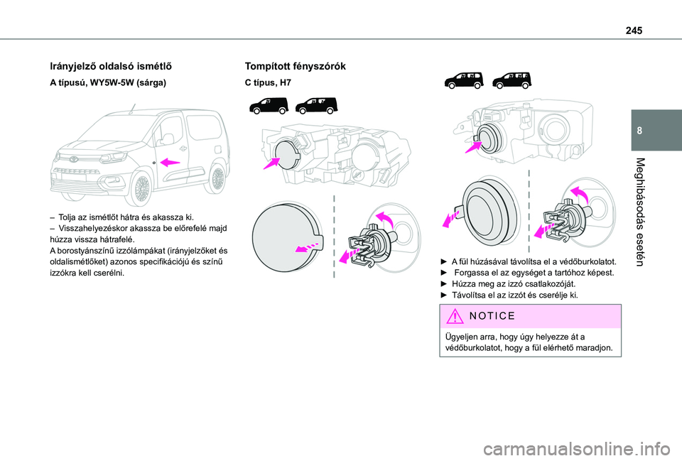 TOYOTA PROACE CITY EV 2021  Kezelési útmutató (in Hungarian) 245
Meghibásodás esetén
8
Irányjelző oldalsó ismétlő
A típusú, WY5W-5W (sárga) 
 
– Tolja az ismétlőt hátra és akassza ki.–  Visszahelyezéskor akassza be előrefelé majd húzza vi