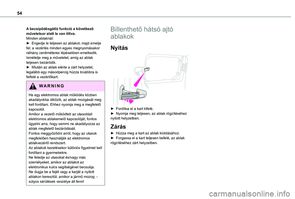TOYOTA PROACE CITY EV 2021  Kezelési útmutató (in Hungarian) 54
A becsípődésgátló funkció a következő műveletsor alatt le van tiltva.Minden ablaknál:► Engedje le teljesen az ablakot, majd emelje fel; a vezérlés minden egyes megnyomásakor néhány